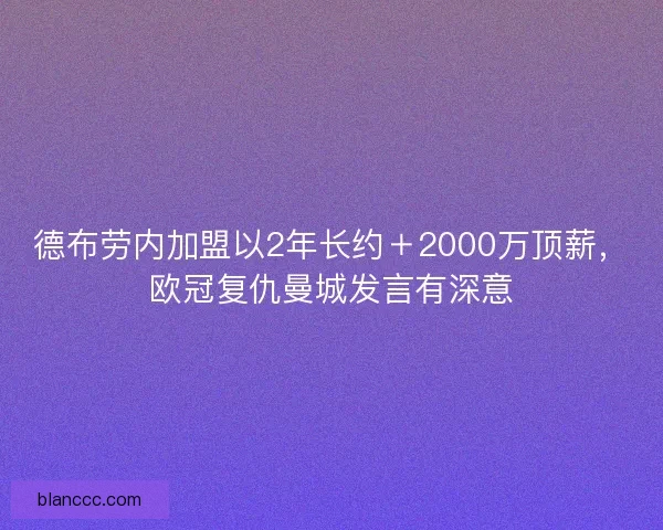 德布劳内加盟以2年长约＋2000万顶薪，欧冠复仇曼城发言有深意